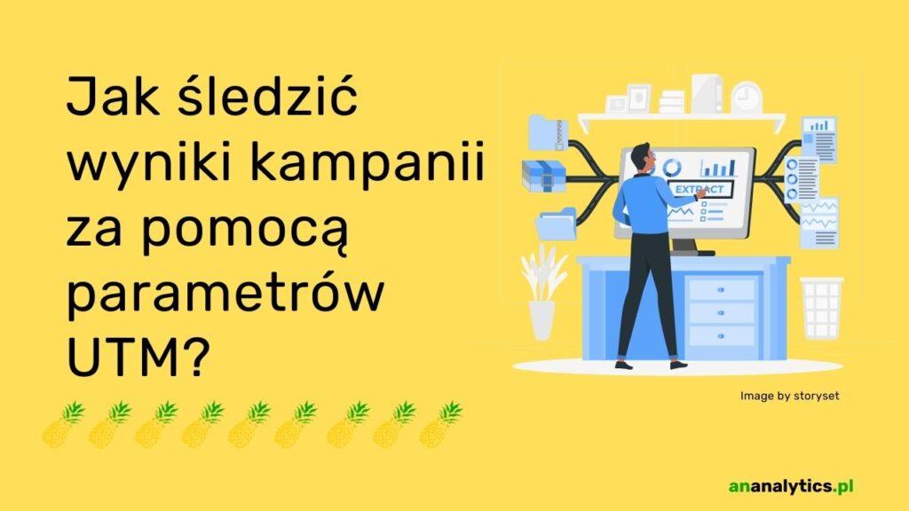 Jak śledzić wyniki kampanii za pomocą parametrów UTM?
