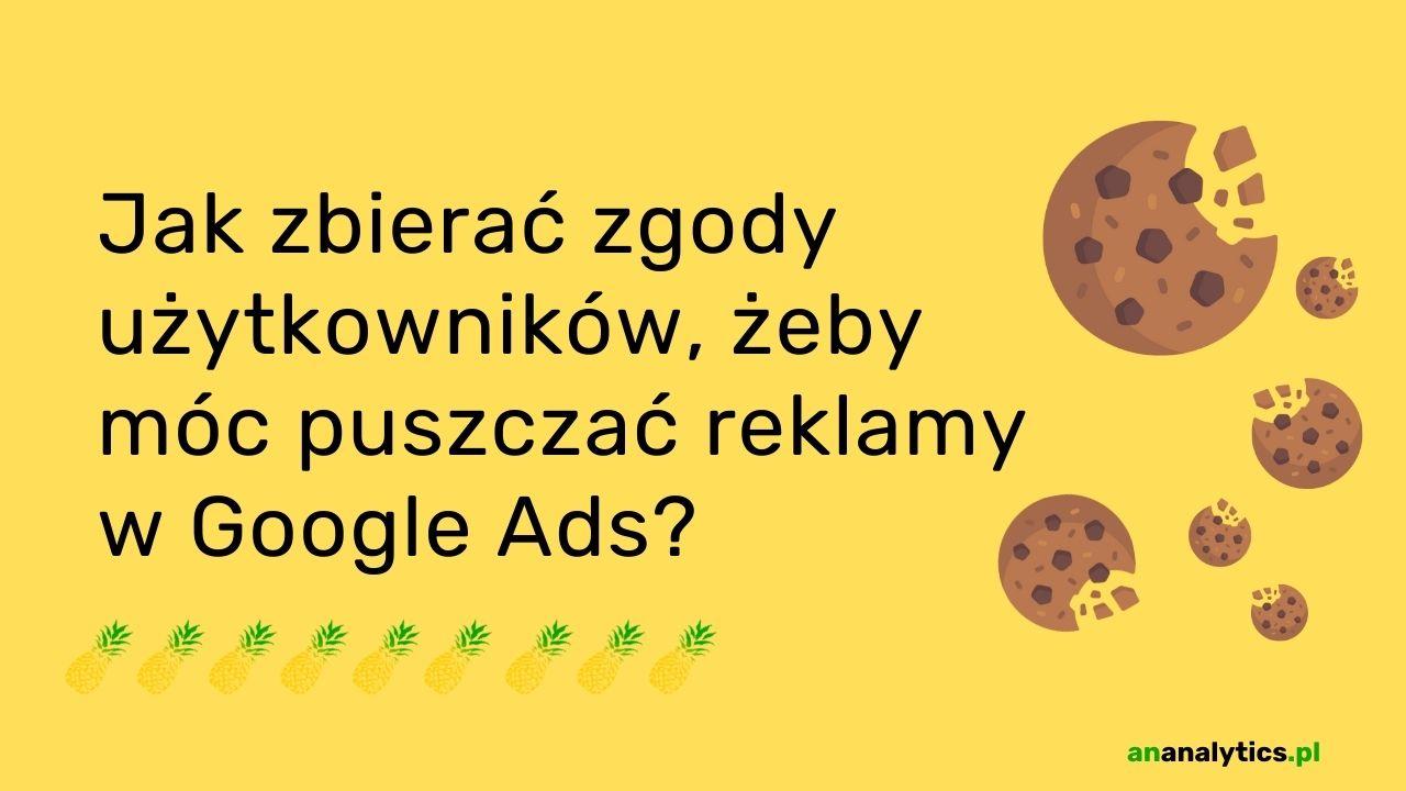 Jak zbierać zgody użytkowników, żeby móc puszczać reklamy w Google Ads?